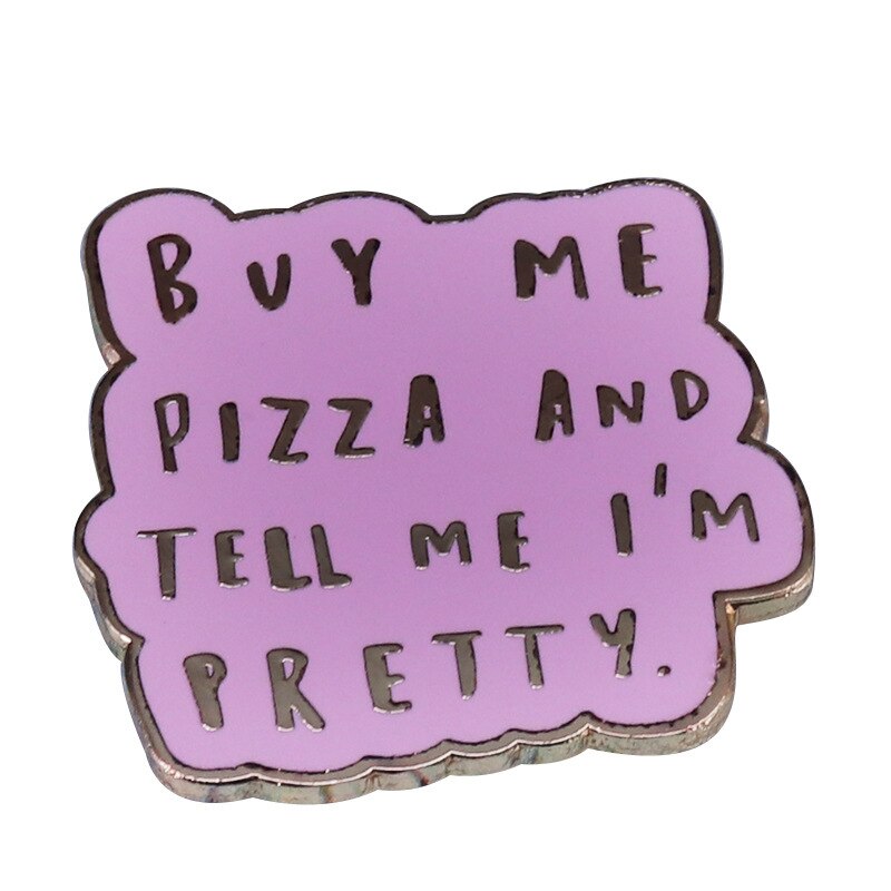 "Buy me a pizza and tell me I'm beautiful"-funny fashionable slogan creative brooch