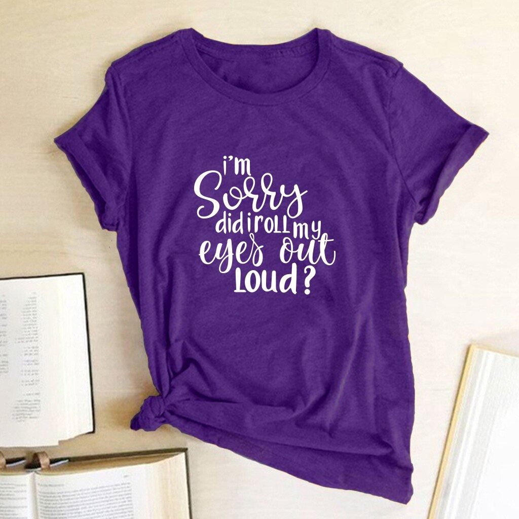 I'm Sorry Did I Roll My Eyes Out Loud? Letter Printed T-shirts Women Tshirt Woma