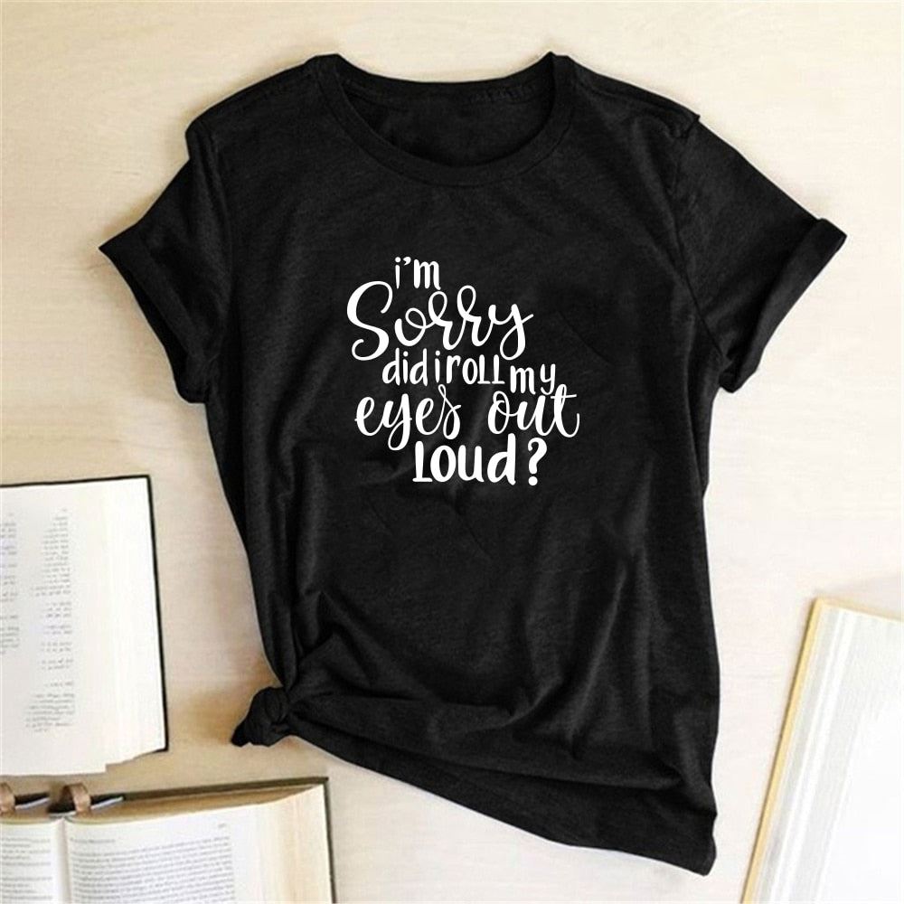 I'm Sorry Did I Roll My Eyes Out Loud? Letter Printed T-shirts Women Tshirt Woma
