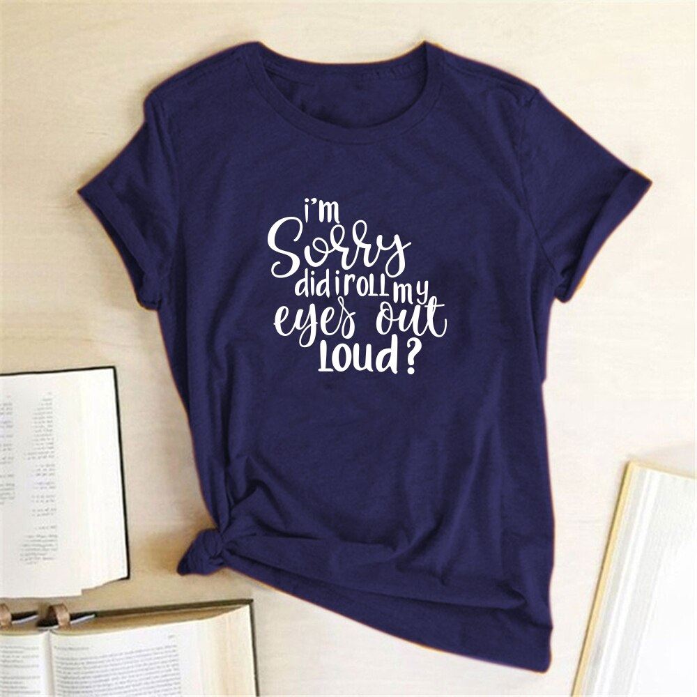 I'm Sorry Did I Roll My Eyes Out Loud? Letter Printed T-shirts Women Tshirt Woma