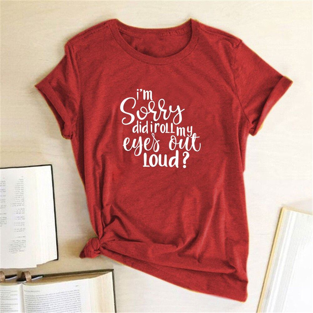 I'm Sorry Did I Roll My Eyes Out Loud? Letter Printed T-shirts Women Tshirt Woma