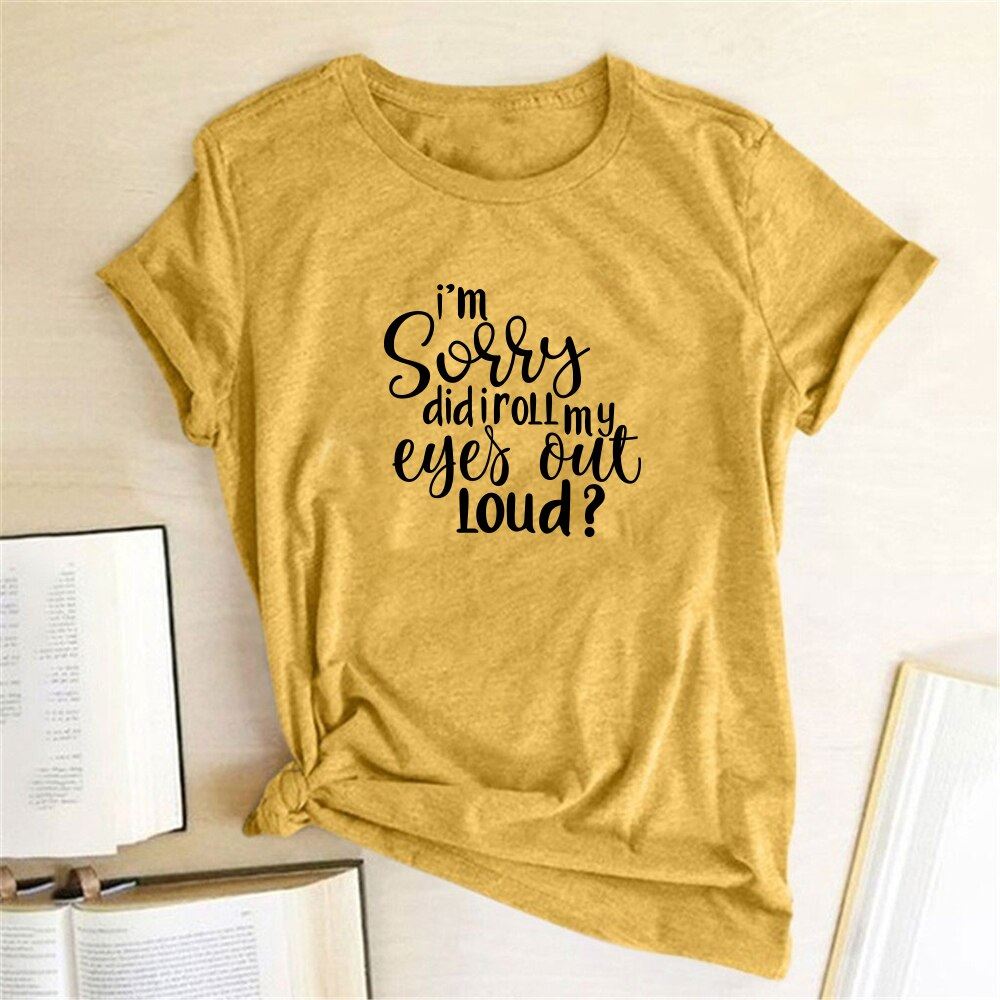I'm Sorry Did I Roll My Eyes Out Loud? Letter Printed T-shirts Women Tshirt Woma