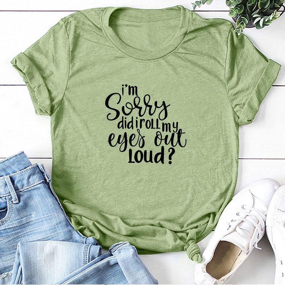 I'm Sorry Did I Roll My Eyes Out Loud? Letter Printed T-shirts Women Tshirt Woma