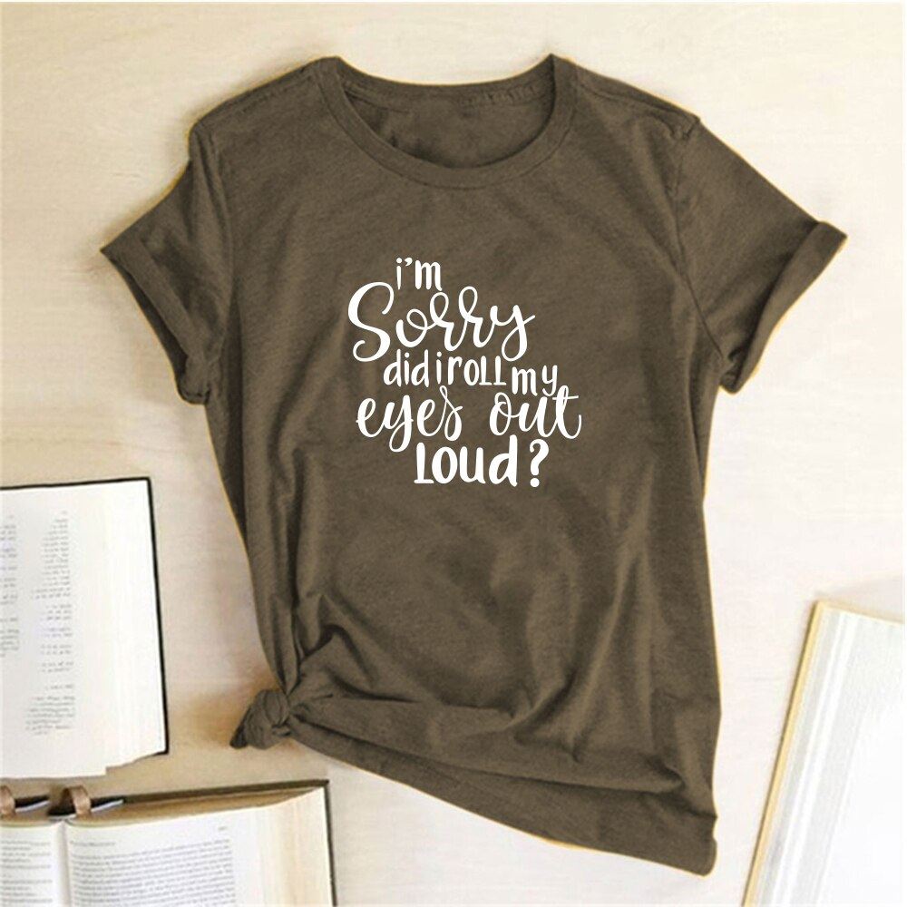 I'm Sorry Did I Roll My Eyes Out Loud? Letter Printed T-shirts Women Tshirt Woma