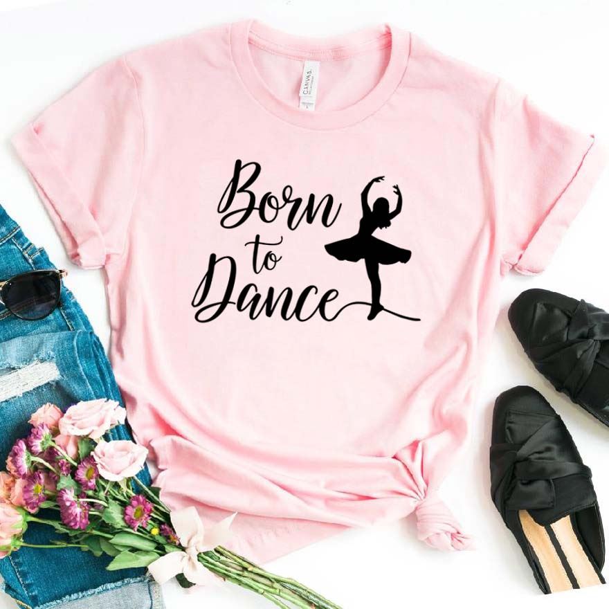 Born To Dance Women tshirt Cotton Casual Funny t shirt Gift For Lady Yong Girl T