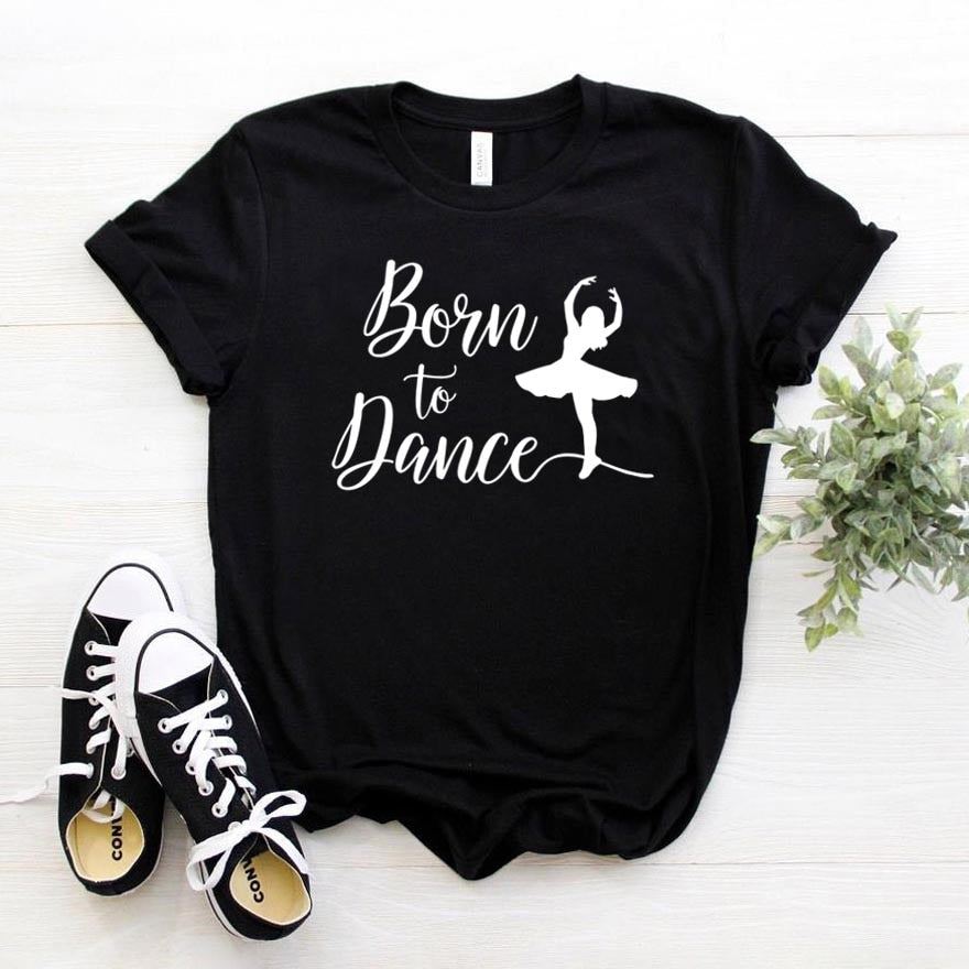 Born To Dance Women tshirt Cotton Casual Funny t shirt Gift For Lady Yong Girl T