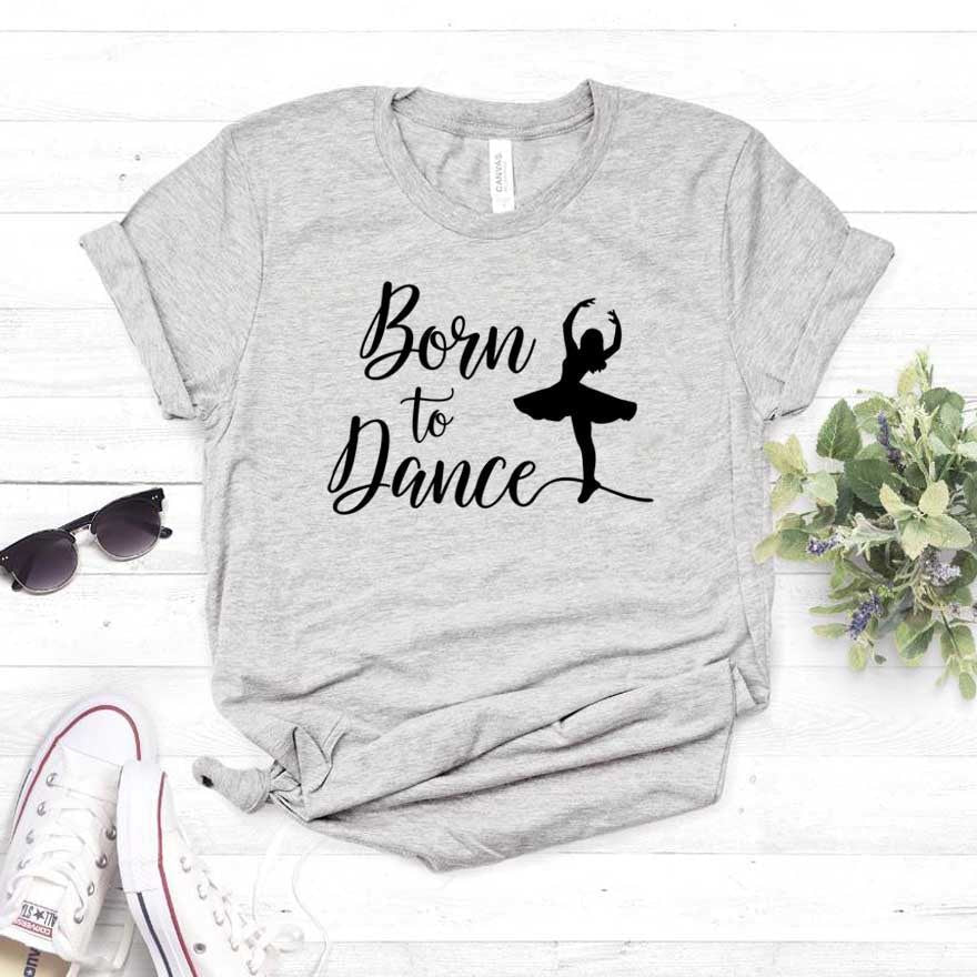 Born To Dance Women tshirt Cotton Casual Funny t shirt Gift For Lady Yong Girl T