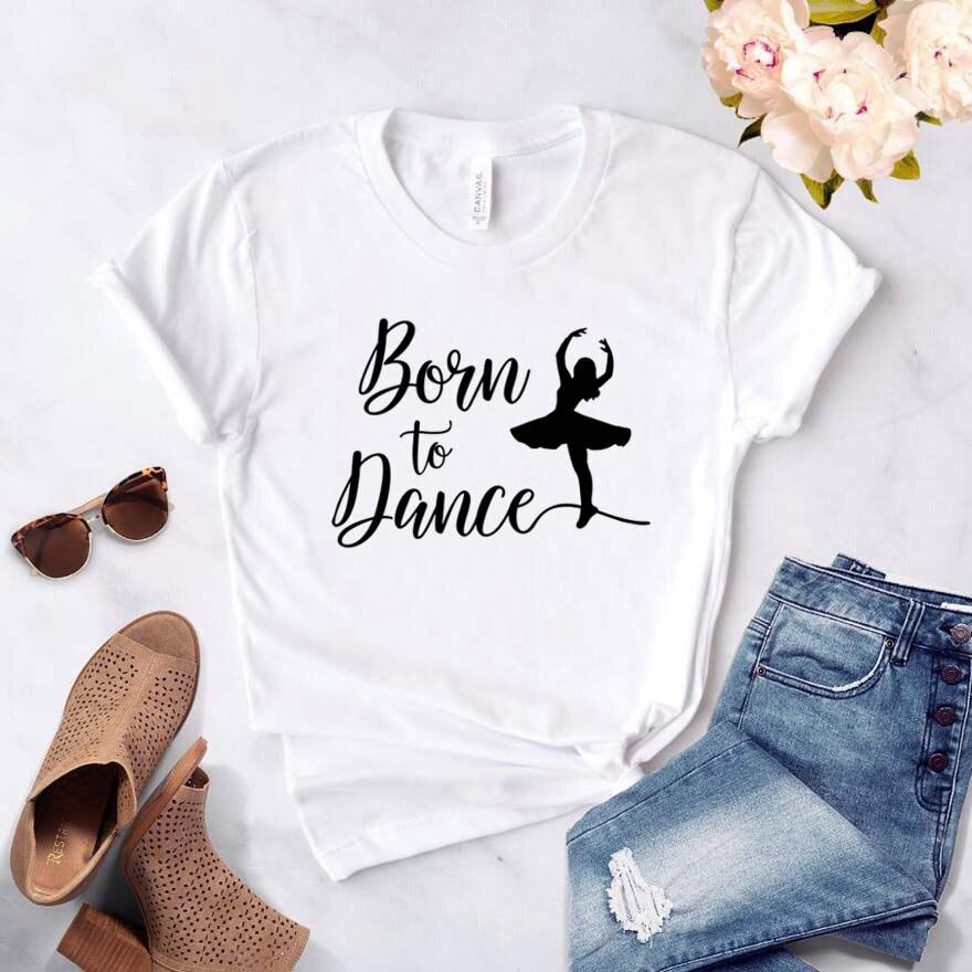 Born To Dance Women tshirt Cotton Casual Funny t shirt Gift For Lady Yong Girl T