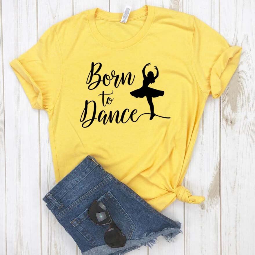 Born To Dance Women tshirt Cotton Casual Funny t shirt Gift For Lady Yong Girl T